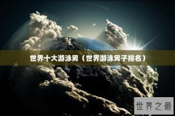 世界十大游泳男（世界游泳男子排名）