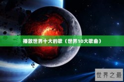 播放世界十大的歌（世界10大歌曲）