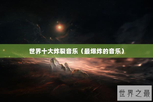 世界十大炸裂音乐（最爆炸的音乐）
