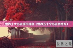 世界十大必去城市排名（世界五十个必去的地方）
