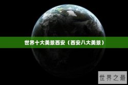世界十大美景西安（西安八大美景）