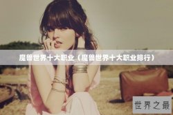 魔兽世界十大职业（魔兽世界十大职业排行）