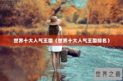 世界十大人气王国（世界十大人气王国排名）