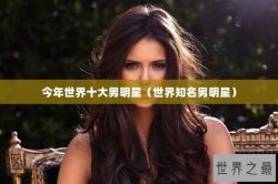 今年世界十大男明星（世界知名男明星）