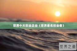 世界十大创业企业（世界著名创业者）