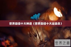 世界田径十大神迹（世界田径十大运动员）
