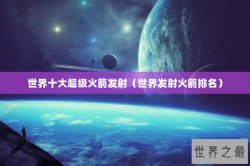 世界十大超级火箭发射（世界发射火箭排名）