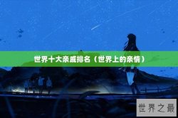 世界十大亲戚排名（世界上的亲情）