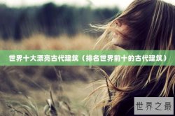 世界十大漂亮古代建筑（排名世界前十的古代建筑）