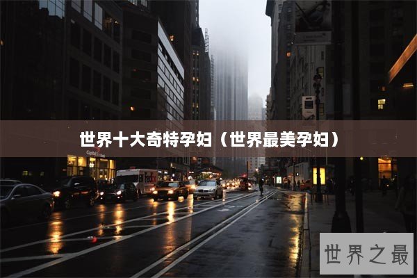 世界十大奇特孕妇（世界最美孕妇）