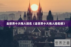 全世界十大伟人排名（全世界十大伟人排名榜）