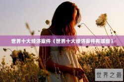 世界十大经济案件（世界十大经济案件有哪些）