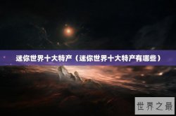 迷你世界十大特产（迷你世界十大特产有哪些）