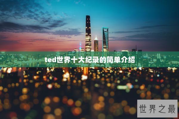 ted世界十大纪录的简单介绍