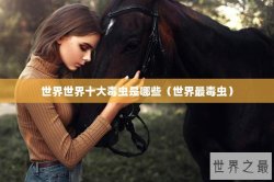 世界世界十大毒虫是哪些（世界最毒虫）