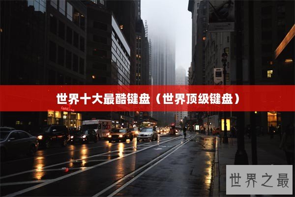 世界十大最酷键盘（世界顶级键盘）