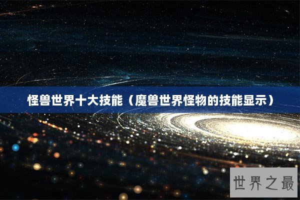 怪兽世界十大技能（魔兽世界怪物的技能显示）