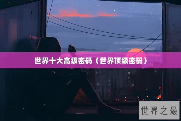 世界十大高级密码（世界顶级密码）