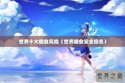 世界十大粮食风险（世界粮食安全排名）