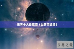 世界十大珍藏酒（世界顶级酒）