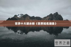 世界十大喷水桥（世界知名喷泉）