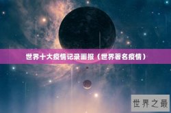 世界十大疫情记录画报（世界著名疫情）