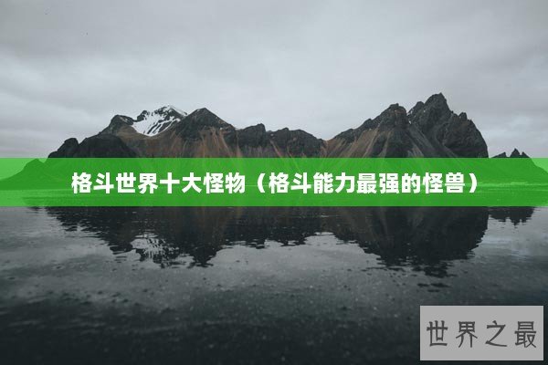 格斗世界十大怪物（格斗能力最强的怪兽）