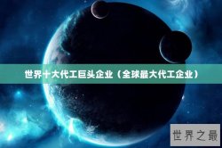 世界十大代工巨头企业（全球最大代工企业）