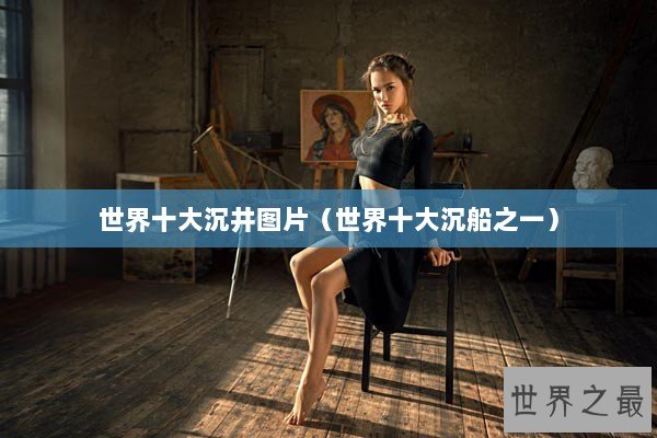 世界十大沉井图片（世界十大沉船之一）