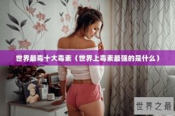世界最毒十大毒素（世界上毒素最强的是什么）
