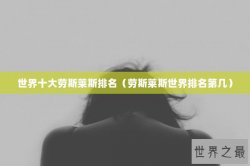 世界十大劳斯莱斯排名（劳斯莱斯世界排名第几）