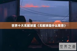 世界十大无解球星（无解球是什么意思）