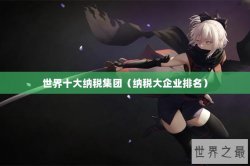 世界十大纳税集团（纳税大企业排名）