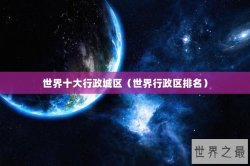 世界十大行政城区（世界行政区排名）