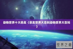 动物世界十大恐龙（恐龙世界大百科动物世界大百科）