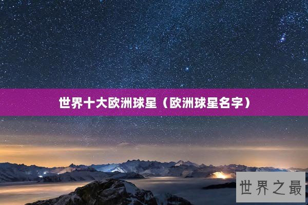 世界十大欧洲球星（欧洲球星名字）