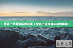世界十大匪夷所思遗迹（世界上最匪夷所思的事情）