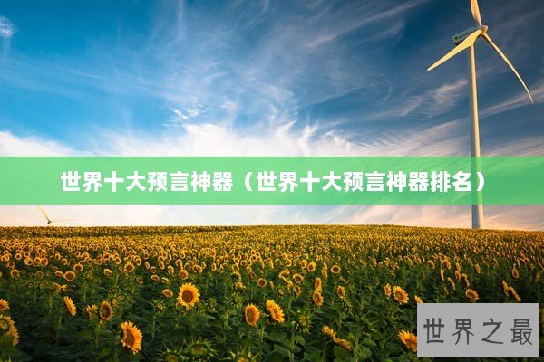 世界十大预言神器（世界十大预言神器排名）