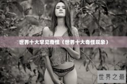 世界十大罕见奇怪（世界十大奇怪现象）