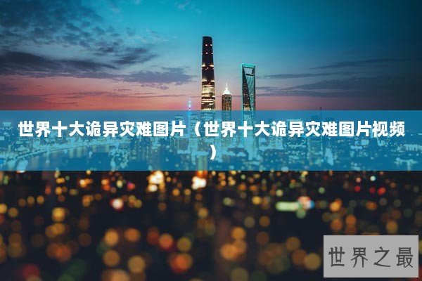 世界十大诡异灾难图片（世界十大诡异灾难图片视频）