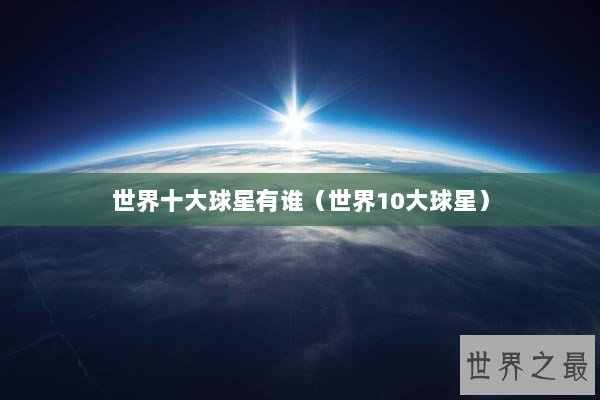 世界十大球星有谁（世界10大球星）