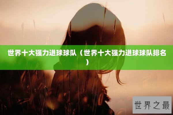 世界十大强力进球球队（世界十大强力进球球队排名）