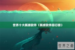世界十大棋牌软件（棋牌软件排行榜）