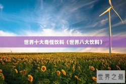 世界十大奇怪饮料（世界八大饮料）