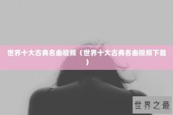 世界十大古典名曲视频（世界十大古典名曲视频下载）