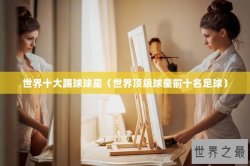 世界十大踢球球星（世界顶级球星前十名足球）