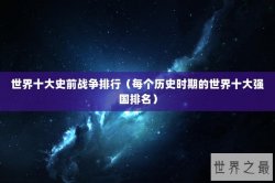 世界十大史前战争排行（每个历史时期的世界十大强国排名）