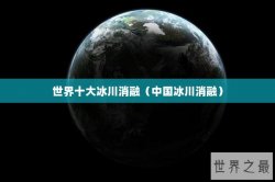 世界十大冰川消融（中国冰川消融）