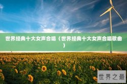 世界经典十大女声合唱（世界经典十大女声合唱歌曲）