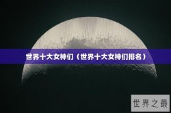 世界十大女神们（世界十大女神们排名）